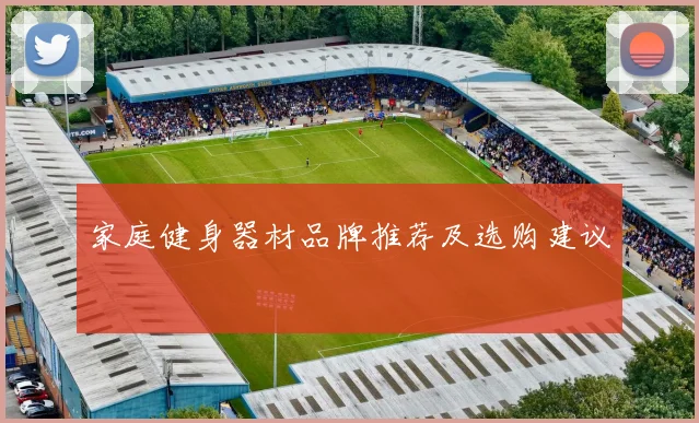 家庭健身器材品牌推荐及选购建议