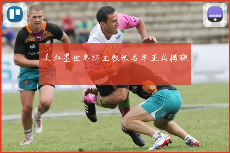 美加墨世界杯主教练名单正式揭晓